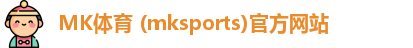 MK体育 (mksports)官方网站